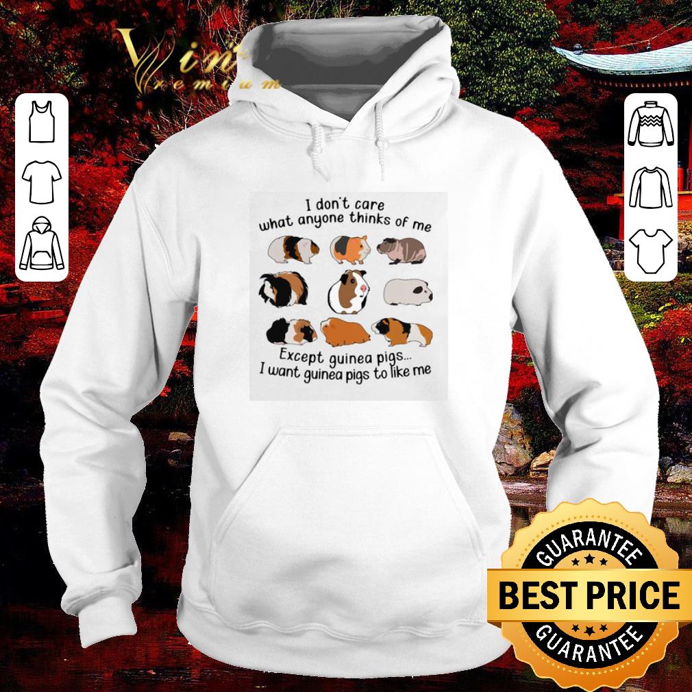 Official I Don’t Care What Anyone Thinks Of Me Except Guinea Pigs I Want Guinea Pigs To Like Me shirt