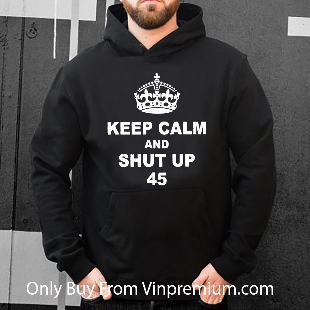 Original Keep Calm And Shut Up 45 Trump shirt