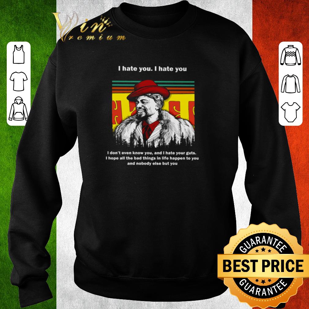 Top Dave Chappelle I hate you I hate you I don’t even know you and i hate your guts shirt 1 Top Dave Chappelle I hate you I hate you I don’t even know you and i hate your guts shirt
