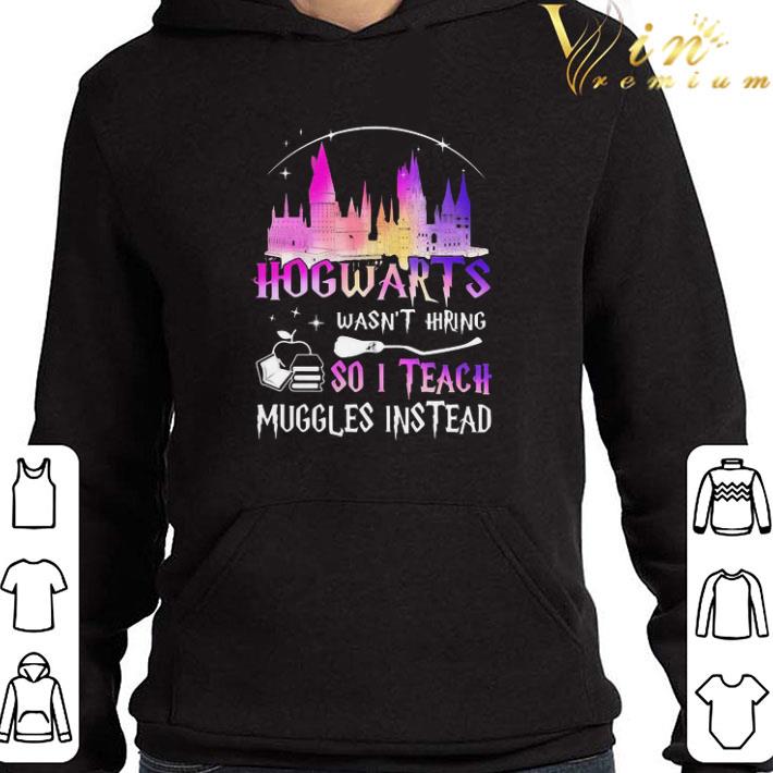 Hogwarts wasn’t hiring so i teach muggles instead shirt