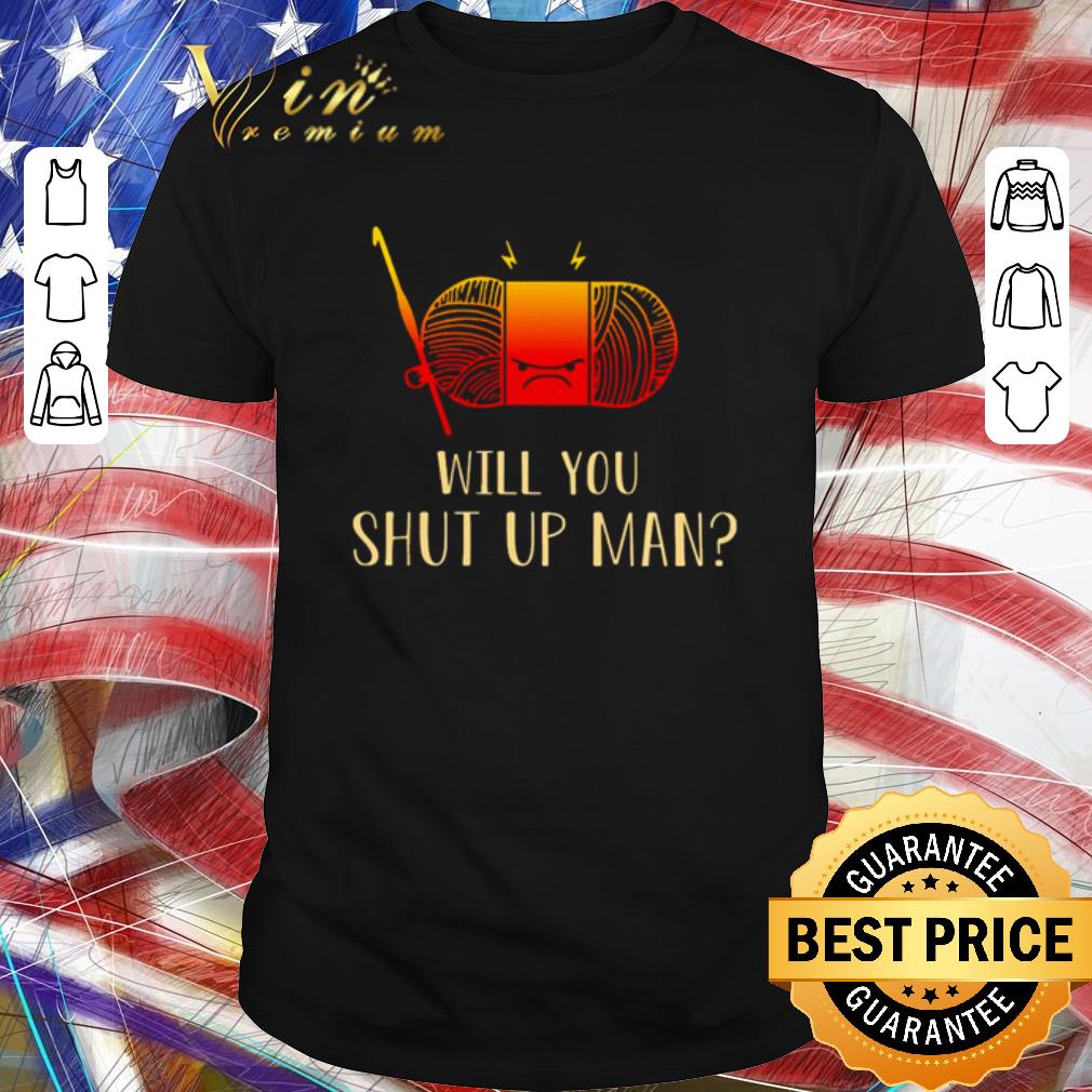 Top Crocheting will you shut up man shirt