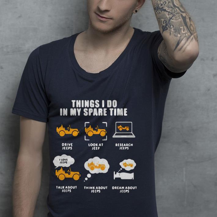Premium Things I Do In My Spare Time Drive Jeeps Look At Jeep Research Jeeps Shirt