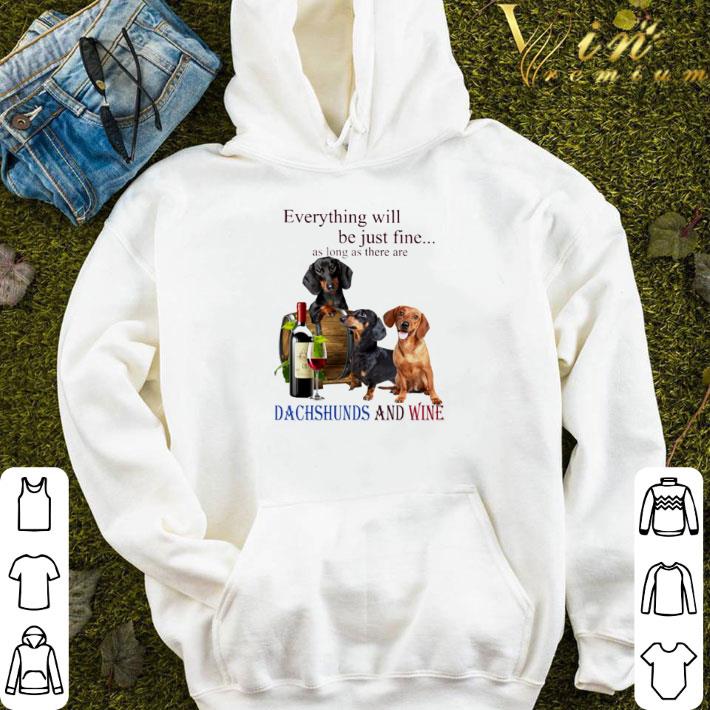 Everything will be just fine as long as there are Dachshunds and wine shirt 1 Everything will be just fine as long as there are Dachshunds and wine shirt