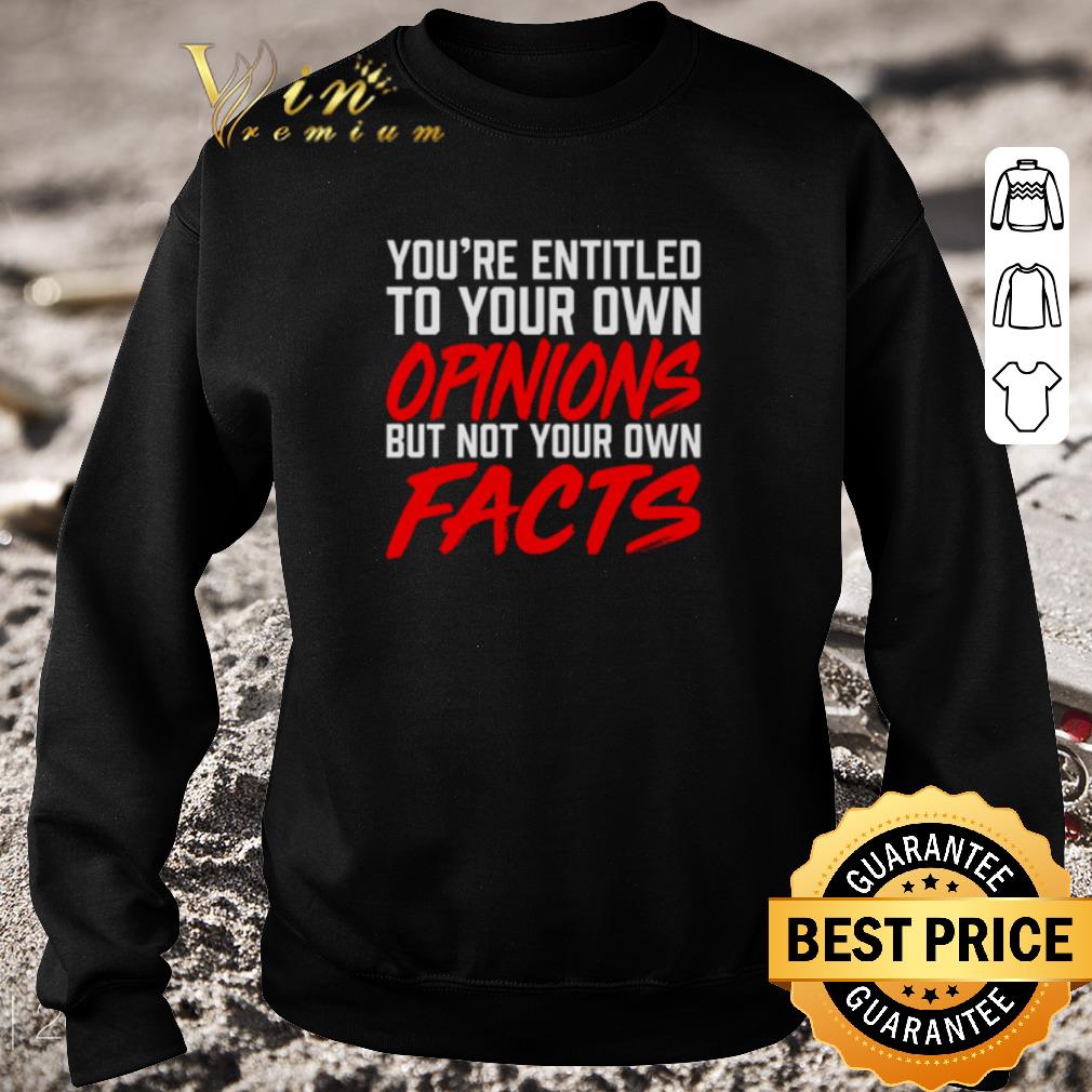Premium You’re entitled to your own opinions but not your own facts shirt