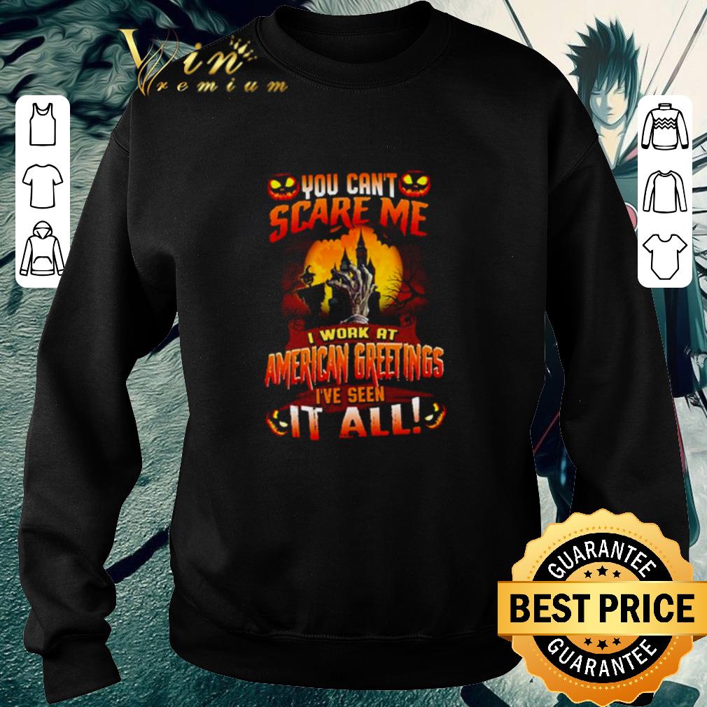 Pretty Halloween you can’t scare me I work at American Greetings I’ve seen it all shirt