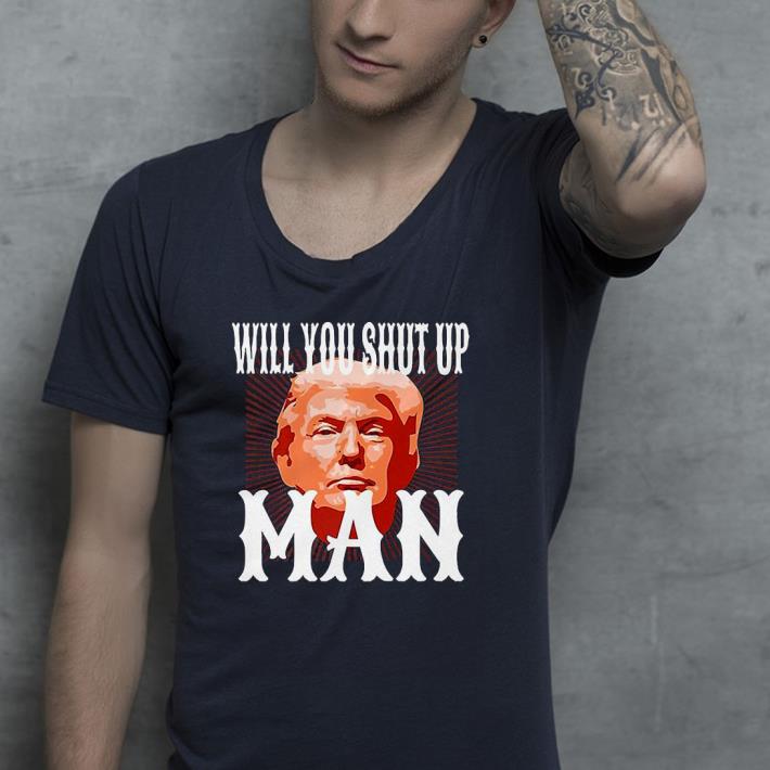 Nice Will You Shut Up Man Anti Trump Pro Biden 2020 For President Political Shirt