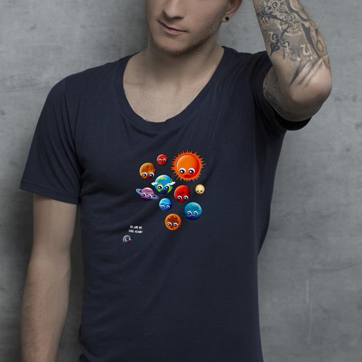 Nice So Are We Cool Again Pluto Is A Planet Shirt