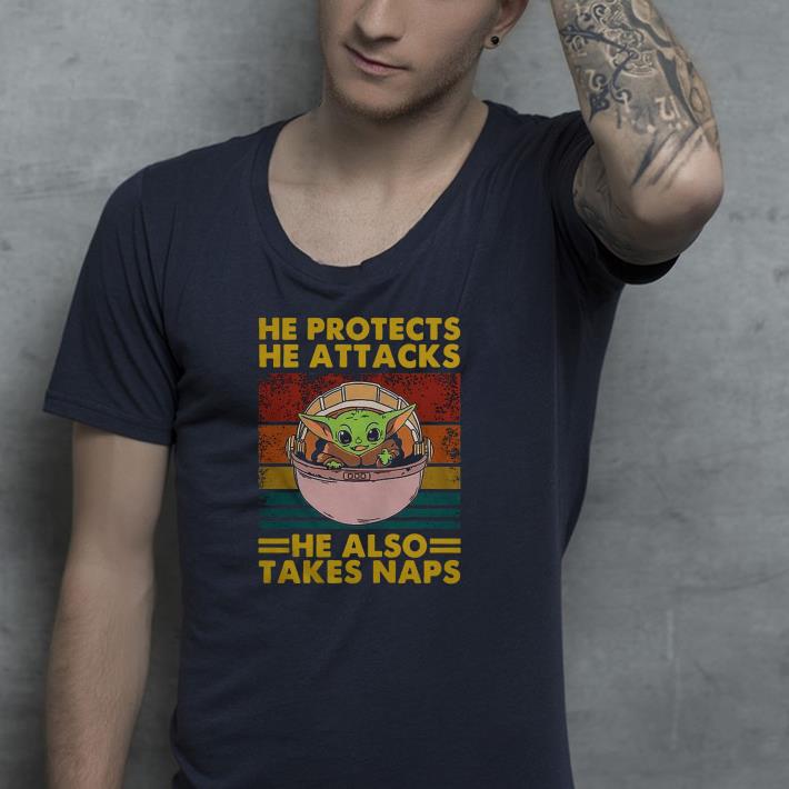 Nice Star Wars Baby Yoda He Protects He Attacks He Also Takes Naps Shirt