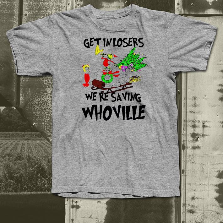 Nice Grinch Get In Losers We’re Saving Whoville Christmas Shirt