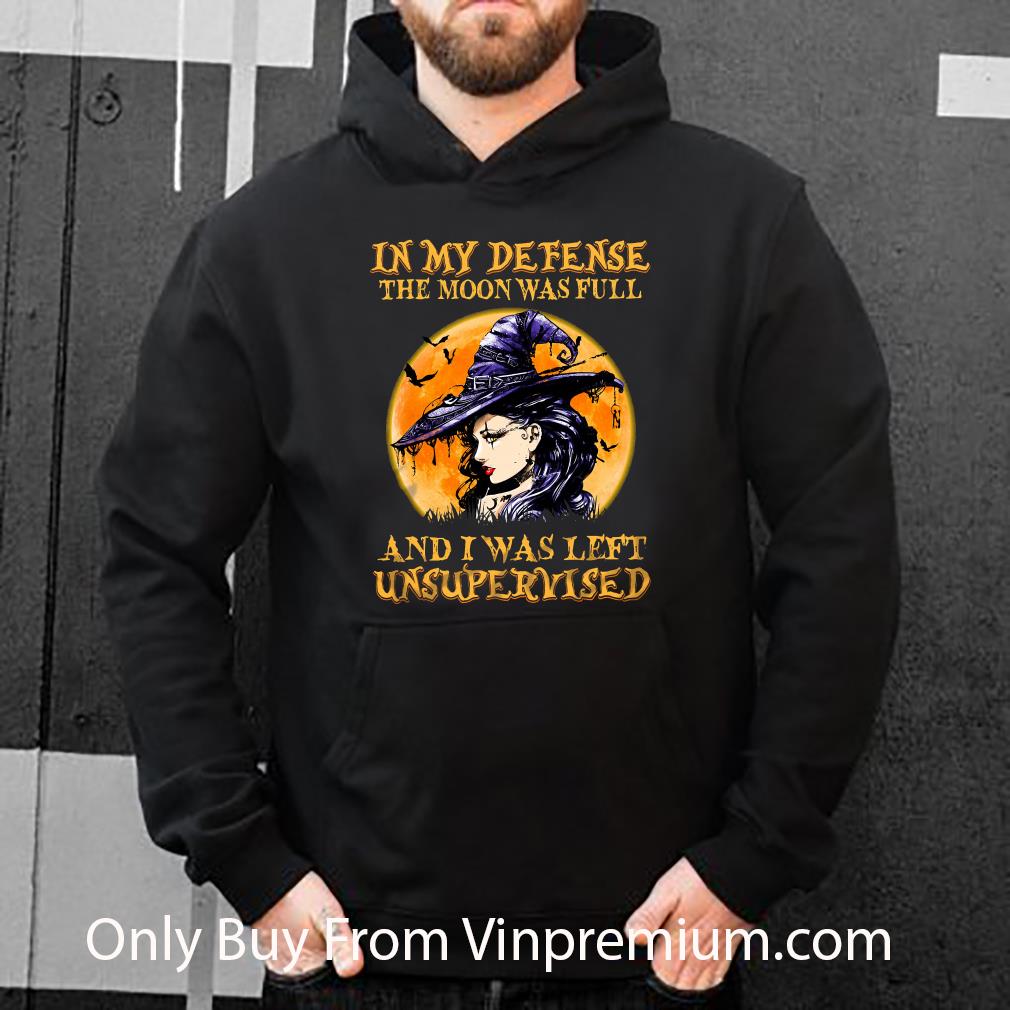 Premium Witch In My Defense The Moon Was Full And I Was Left Unsupervised shirt