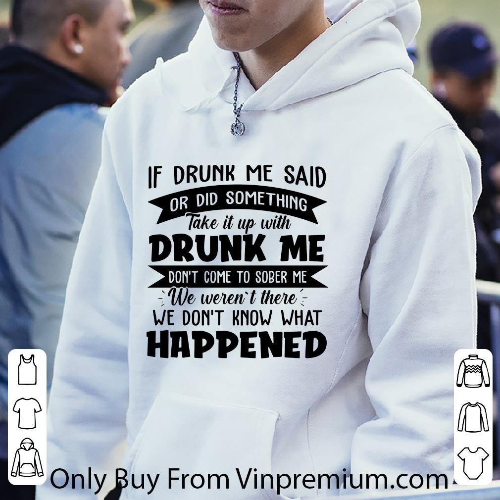 Hot If Drunk Me Said Or Did Something We Don't Know What Happened shirt 1 Hot If Drunk Me Said Or Did Something We Don't Know What Happened shirt