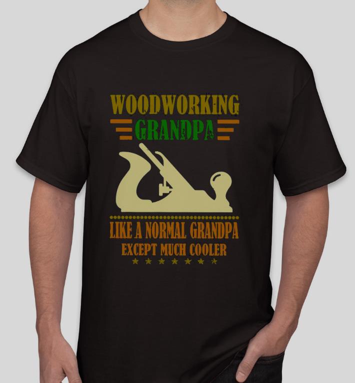 Premium Woodworking Grandpa Like A Normal Grandpa Except Much Cooler Shirt 1 Premium Woodworking Grandpa Like A Normal Grandpa Except Much Cooler Shirt