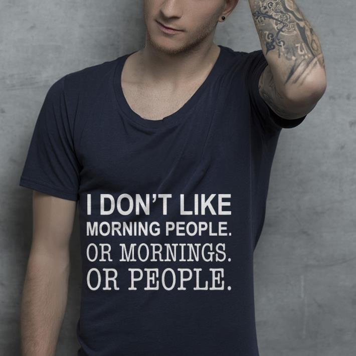 Premium I Don’t Like Morning People Or Mornings Or People Shirt 1 Premium I Don’t Like Morning People Or Mornings Or People Shirt