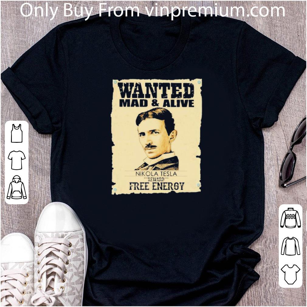 Awesome Wanted Mad And Alive Nikola Tesla Reward Free Energy Shirt Hoodie Sweater Longsleeve T Shirt