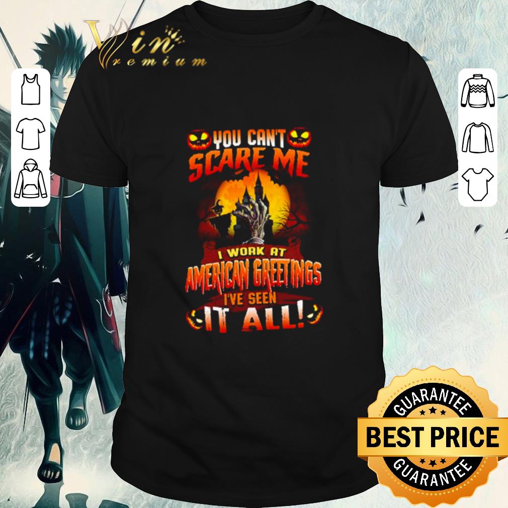 Pretty Halloween you can’t scare me I work at American Greetings I’ve seen it all shirt