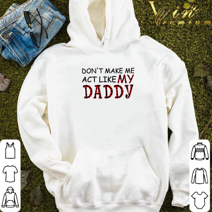 Don’t make me act like my Daddy shirt