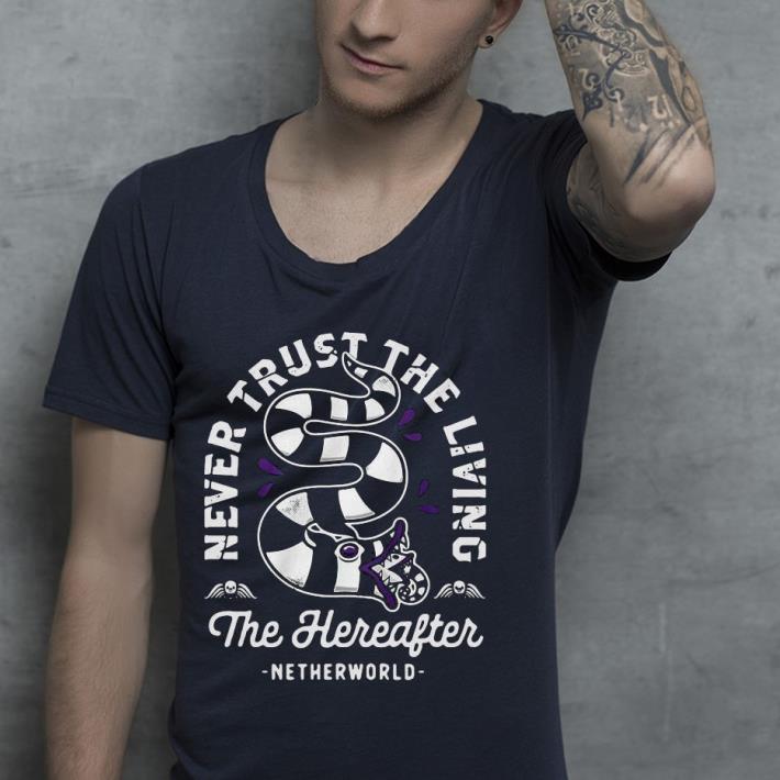 Nice Never Trust The Living The Here After Netherworld Shirt 1 Nice Never Trust The Living The Here After Netherworld Shirt