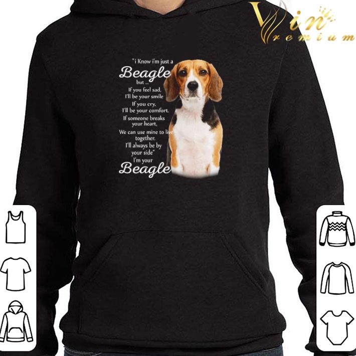 I know I’m just a Beagle but if you feel sad shirt 1 I know I’m just a Beagle but if you feel sad shirt