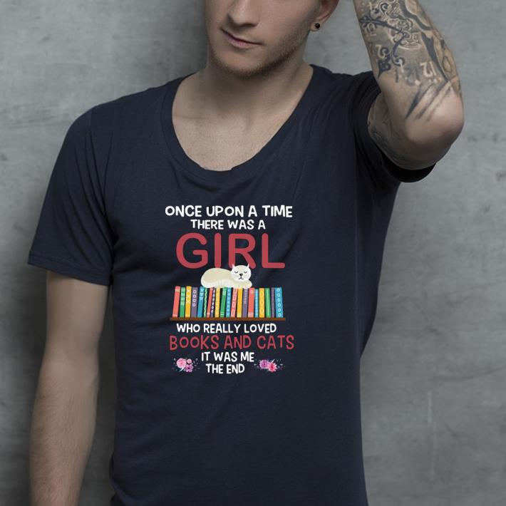 Nice Once Upon A Time There Was A Girl Who Really Loved Books And Cats It Was Me The End Shirt 1 Nice Once Upon A Time There Was A Girl Who Really Loved Books And Cats It Was Me The End Shirt