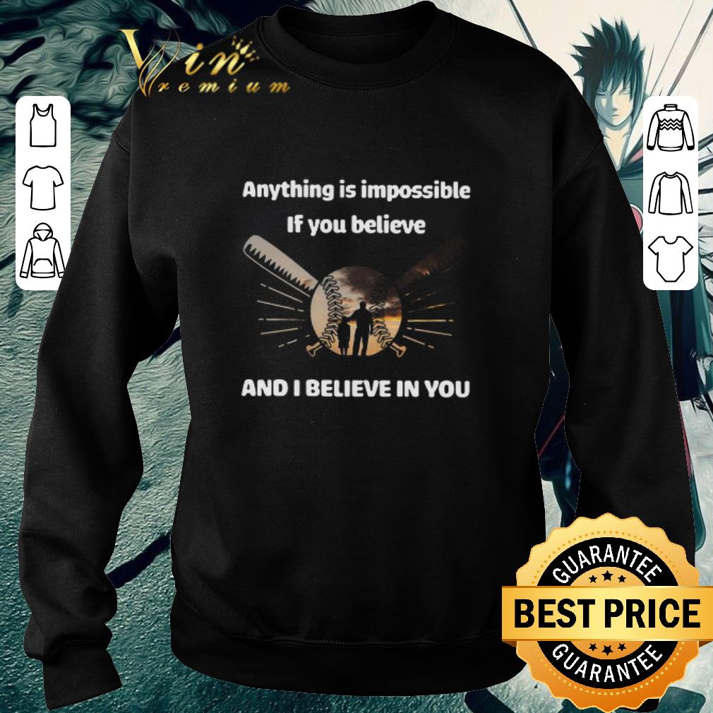Nice Baseball Anything Is Impossible If You Believe And I Believe In You shirt