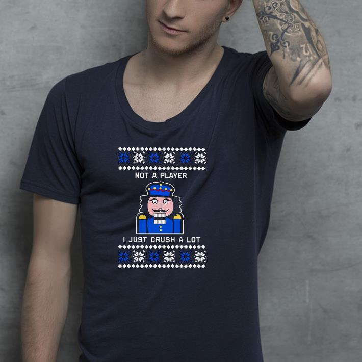 Nice Nutcracker I’m Not A Player I Just Crush A Lot Christmas Shirt 1 Nice Nutcracker I’m Not A Player I Just Crush A Lot Christmas Shirt