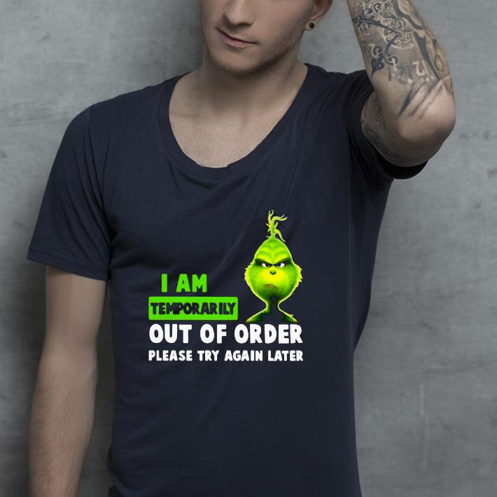 Nice Grinch I Am Temporarily Out Of Order Please Try Again Later Shirt