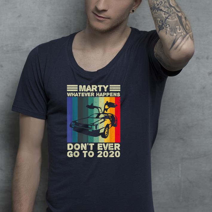 Premium Marty What Ever Happens Don't Ever Go To 2020 Back To Future Shirt
