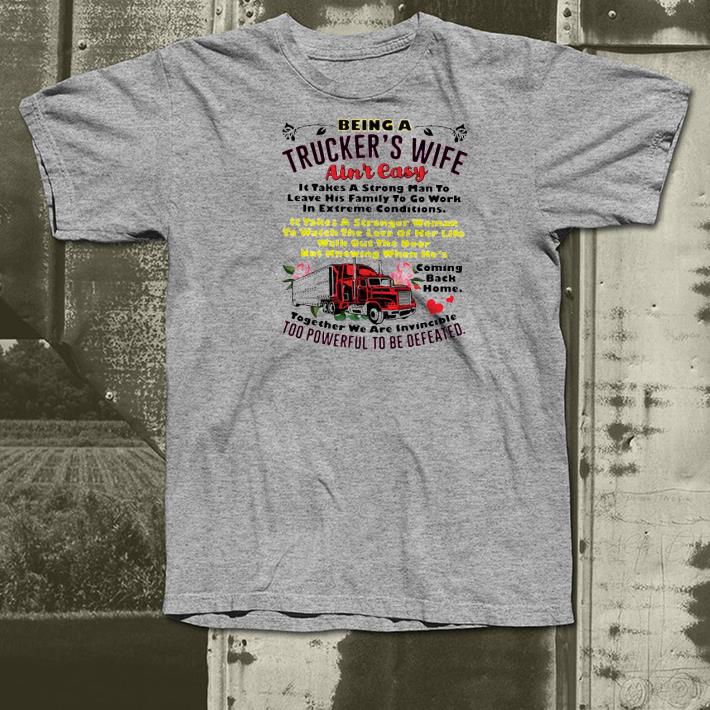 Nice Being A Trucker’s Wife Ain’t Easy It Takes A Strong Man To Leave His Family To Go Work In Extreme Conditions Shirt