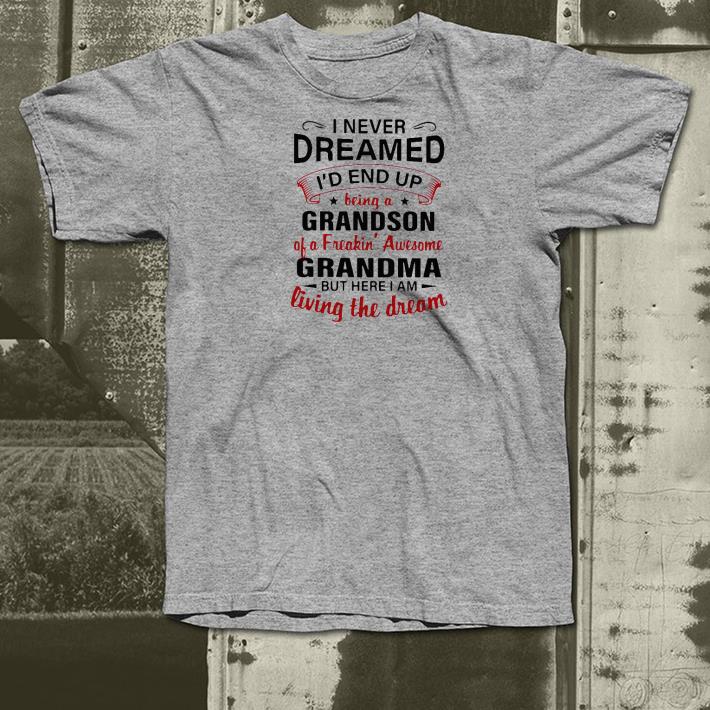 Nice I Never Dreamed I’d End Up Being A Grandson Of A Freakin’ Awesome Grandma But Here I Am Living The Dream Shirt 1 Nice I Never Dreamed I’d End Up Being A Grandson Of A Freakin’ Awesome Grandma But Here I Am Living The Dream Shirt