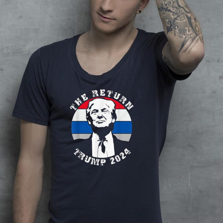 Nice The Return Trump 2024 Shirt