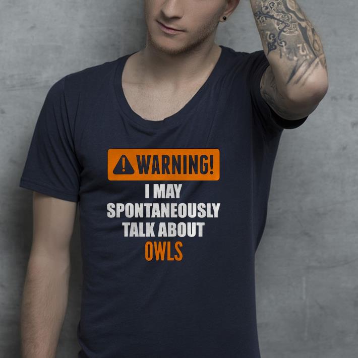 Nice Warning I May Spontaneously Talk About Owls Shirt 1 Nice Warning I May Spontaneously Talk About Owls Shirt