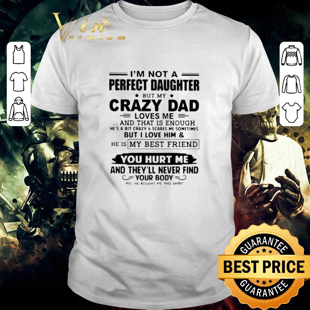 Premium I’m Not A Perfect Daughter But My Crazy Dad Loves Me And That Is Enough shirt