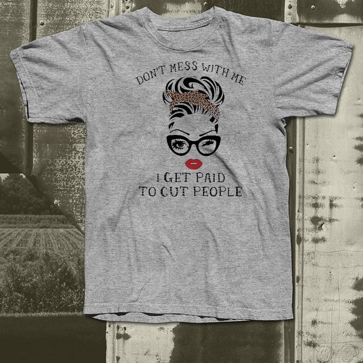 Nice Girl Don’t Mess With Me I Get Paid To Cut People Shirt 1 Nice Girl Don’t Mess With Me I Get Paid To Cut People Shirt
