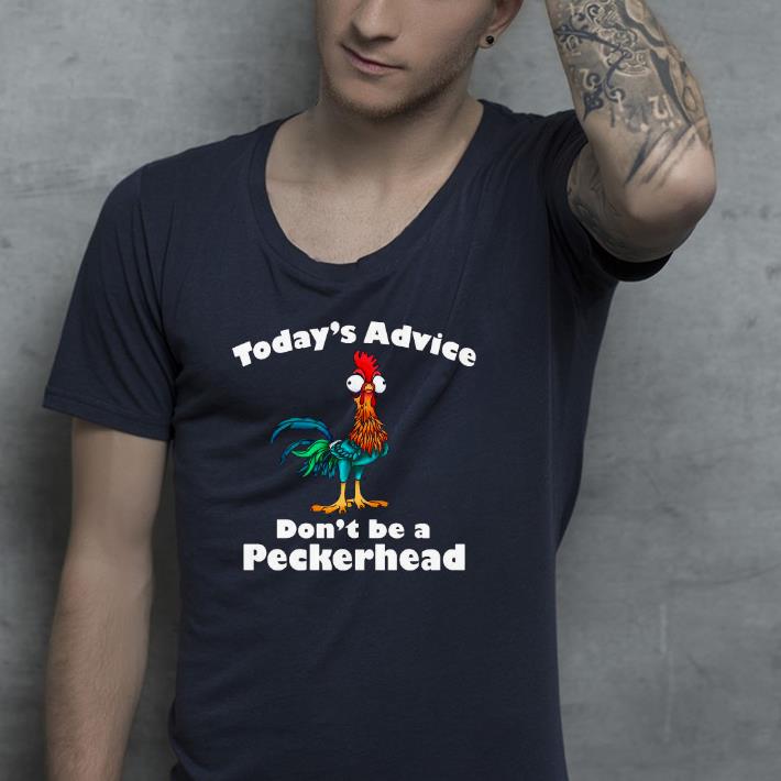 Nice Hei Hei Today’s Advice Don’t Be A Peckerhead Shirt