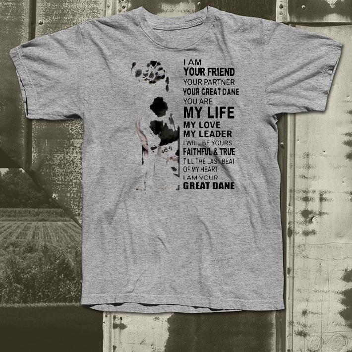 Nice I Am Your Friend Your Partner Your Great Dane You Are My Life My Love My Leader Shirt 1 Nice I Am Your Friend Your Partner Your Great Dane You Are My Life My Love My Leader Shirt