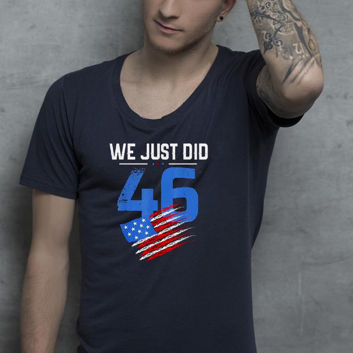 Nice Joe Biden We Just Did 46 Us Flag Shirt