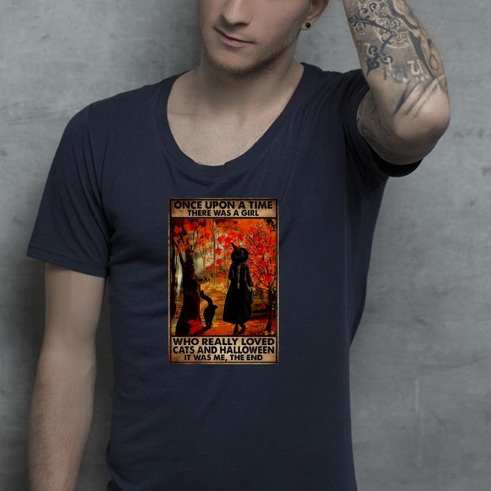 Nice Once Upon A Time There Was A Girl Who Really Loved Cats And Halloween It Was Me The End Shirt
