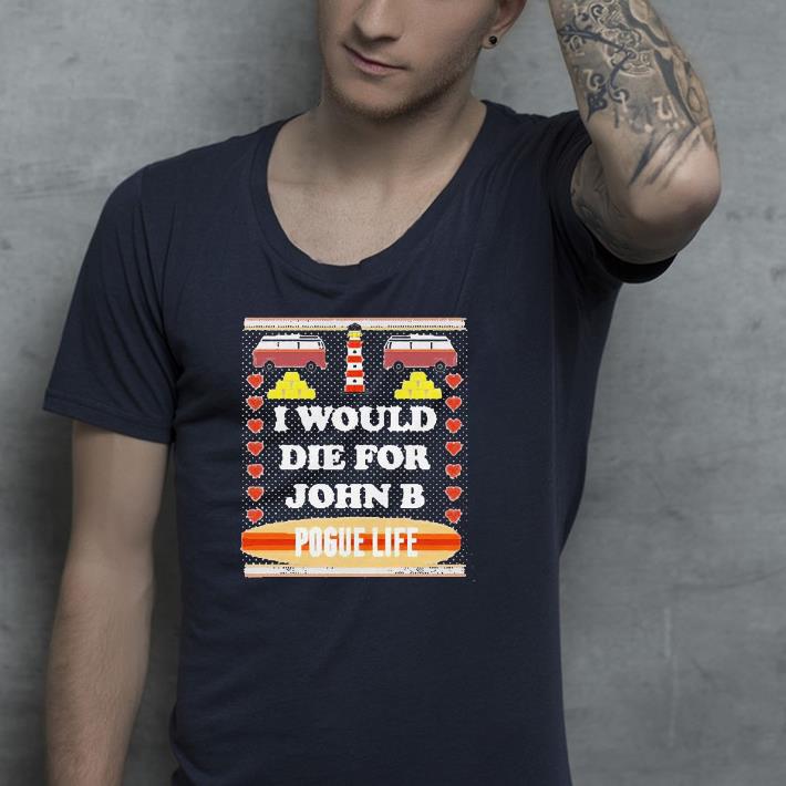 Nice I Would Die For John B Pogue Life Shirt 1 Nice I Would Die For John B Pogue Life Shirt