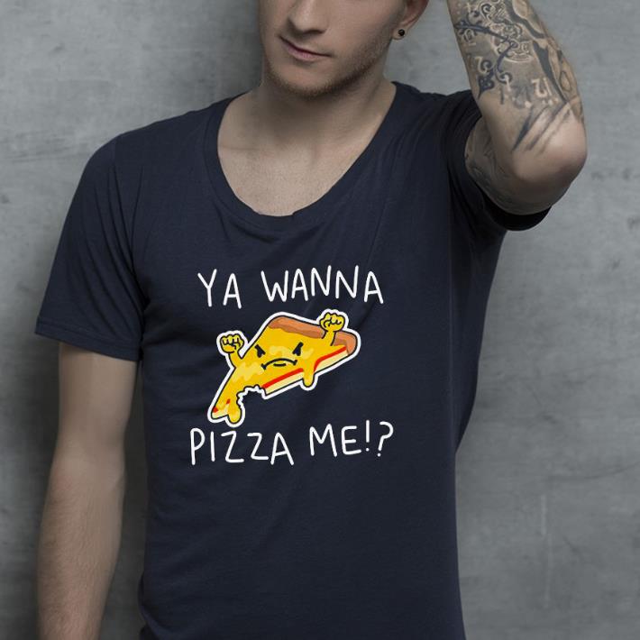 Nice Ya Wanna Pizza Me Shirt
