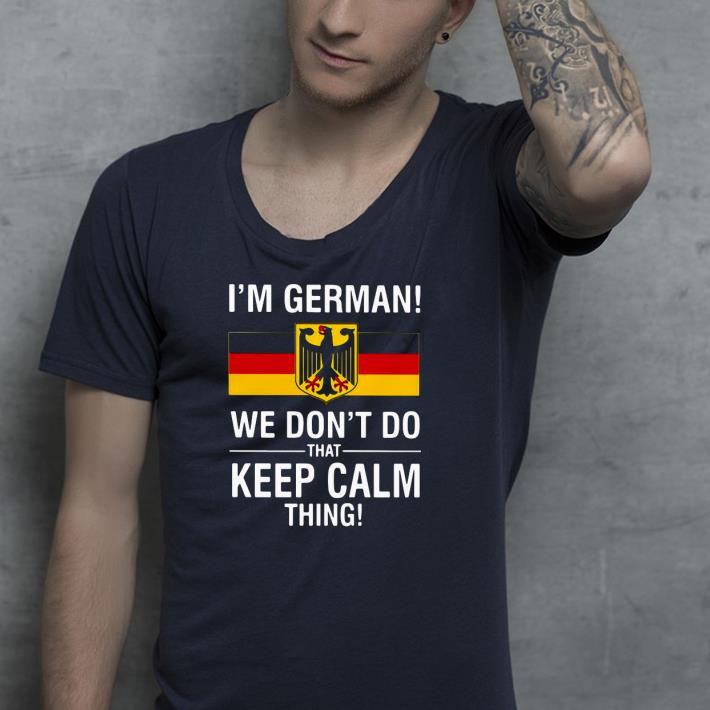 Nice I’m German We Don’t Do That Keep Calm Thing Shirt 1 Nice I’m German We Don’t Do That Keep Calm Thing Shirt