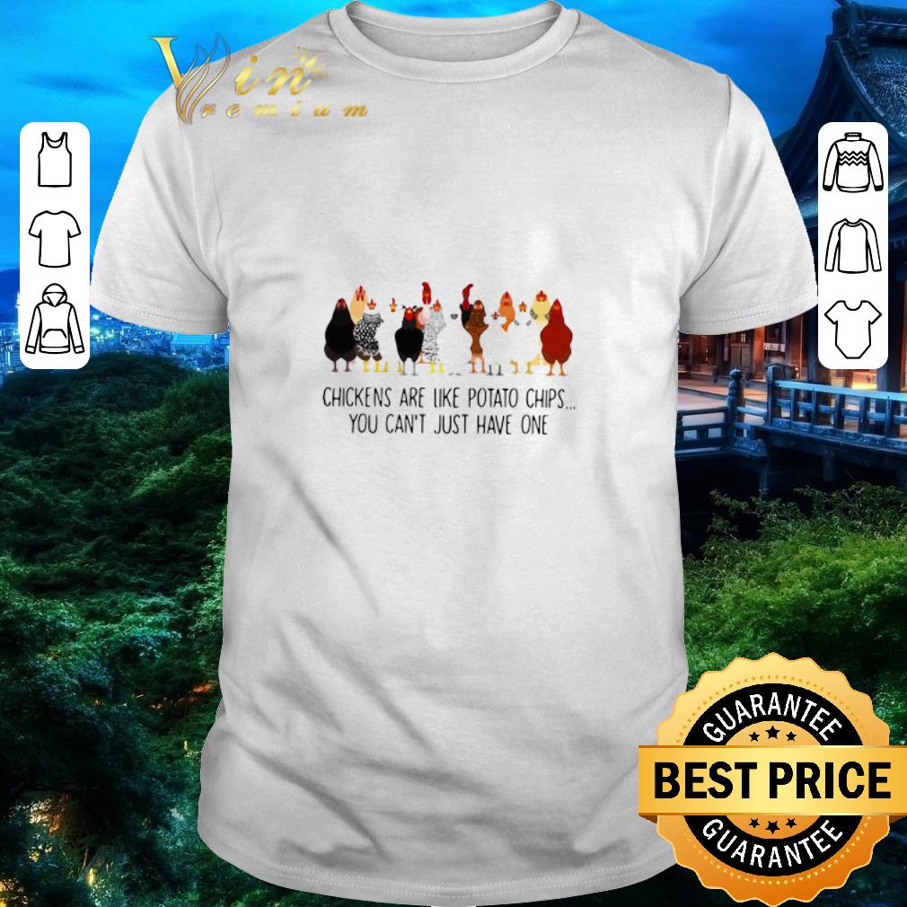 Nice Chickens Are Like Potato Chips You Can’t Just Have One shirt