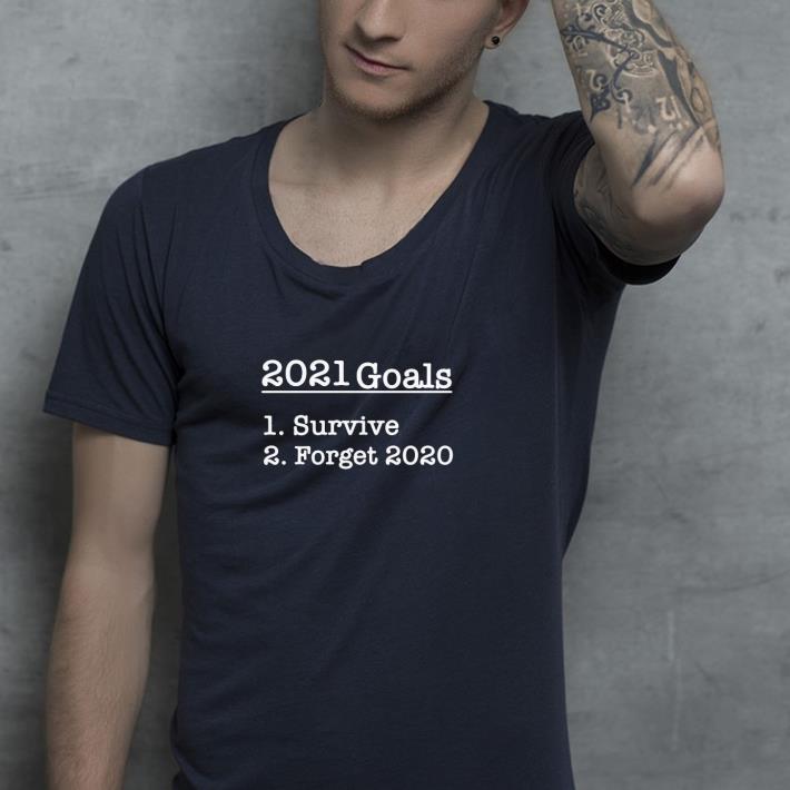 Nice 2021 goals survive forget 2020 Shirt