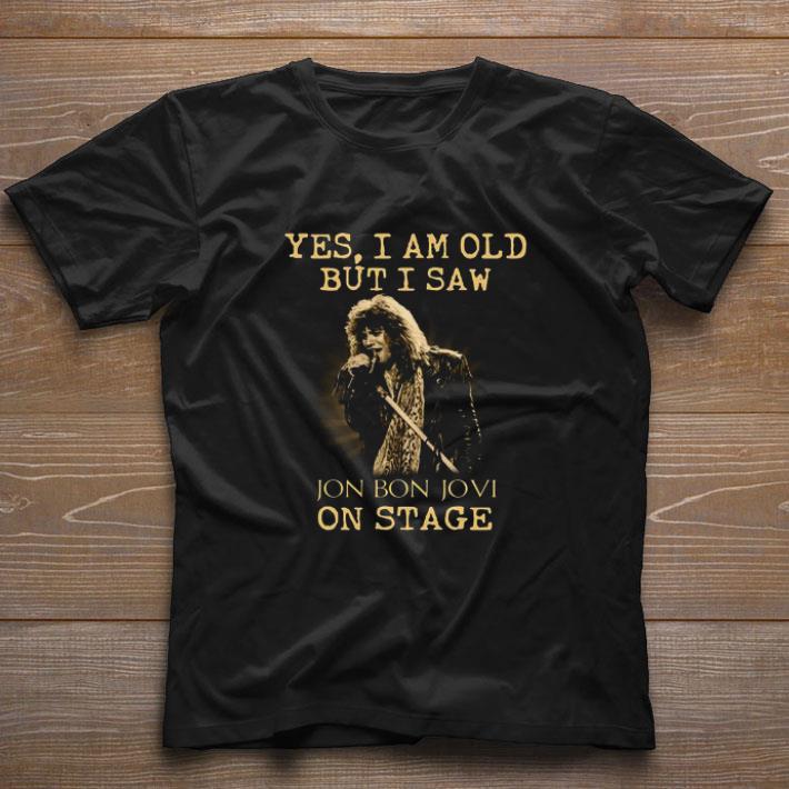 Premium Yes I Am Old But I Saw Jon Bon Jovi performs On Stage shirt