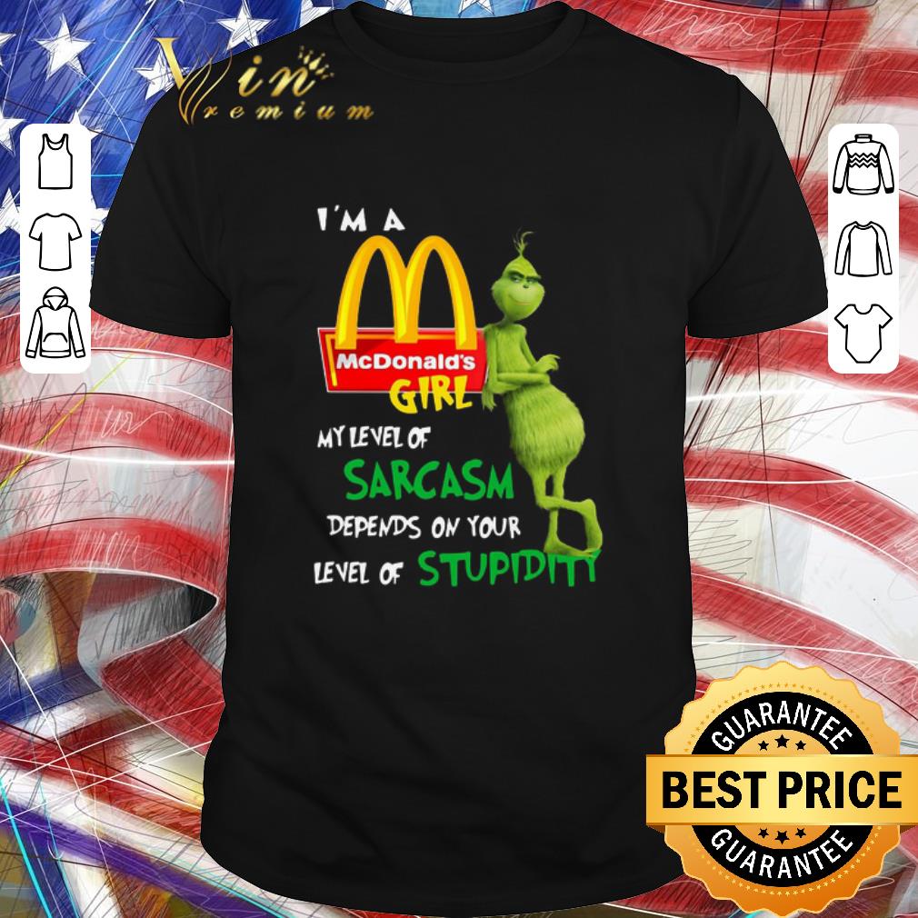 Hot Grinch I’m A McDonald’s Girl My Level Of Sarcasm Depends On Your Level Of Stupidity shirt