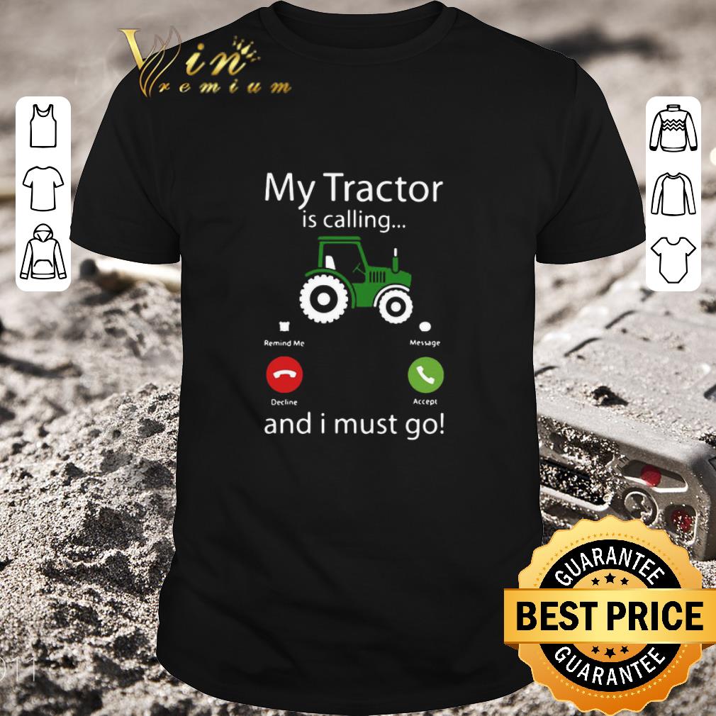 Awesome My Tractor Is Calling And I Must Go shirt