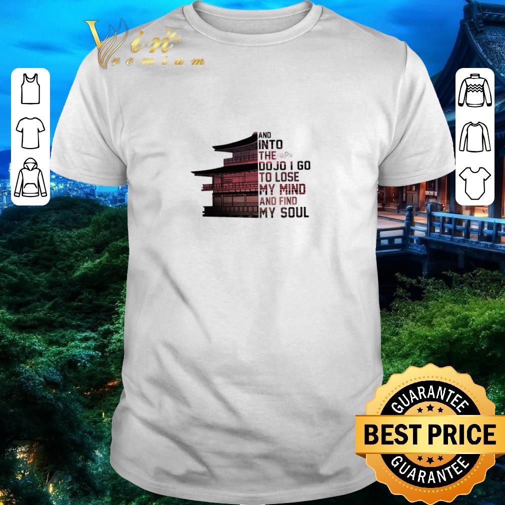 Premium Samurai House And Into The Dojo I Go To Lose My Mind And Find My Soul shirt