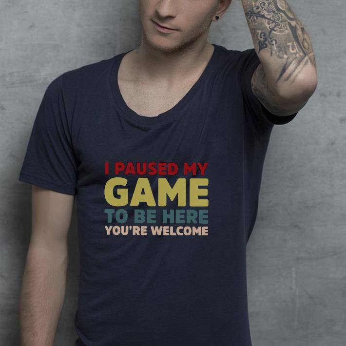 Nice I Paused My Game To Be Here You’re Welcome Shirt 1 Nice I Paused My Game To Be Here You’re Welcome Shirt