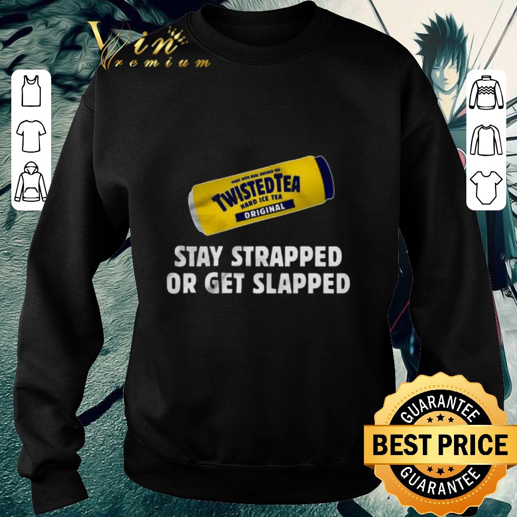 Top Twisted Tea Hard Iced Tea Original Stay Strapped Or Get Clapped shirt 1 Top Twisted Tea Hard Iced Tea Original Stay Strapped Or Get Clapped shirt