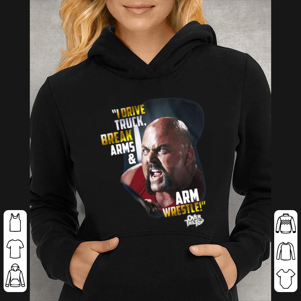 Original I Drive Truck Break Arms And Arm Wrestle Over The Top shirt 1 Original I Drive Truck Break Arms And Arm Wrestle Over The Top shirt