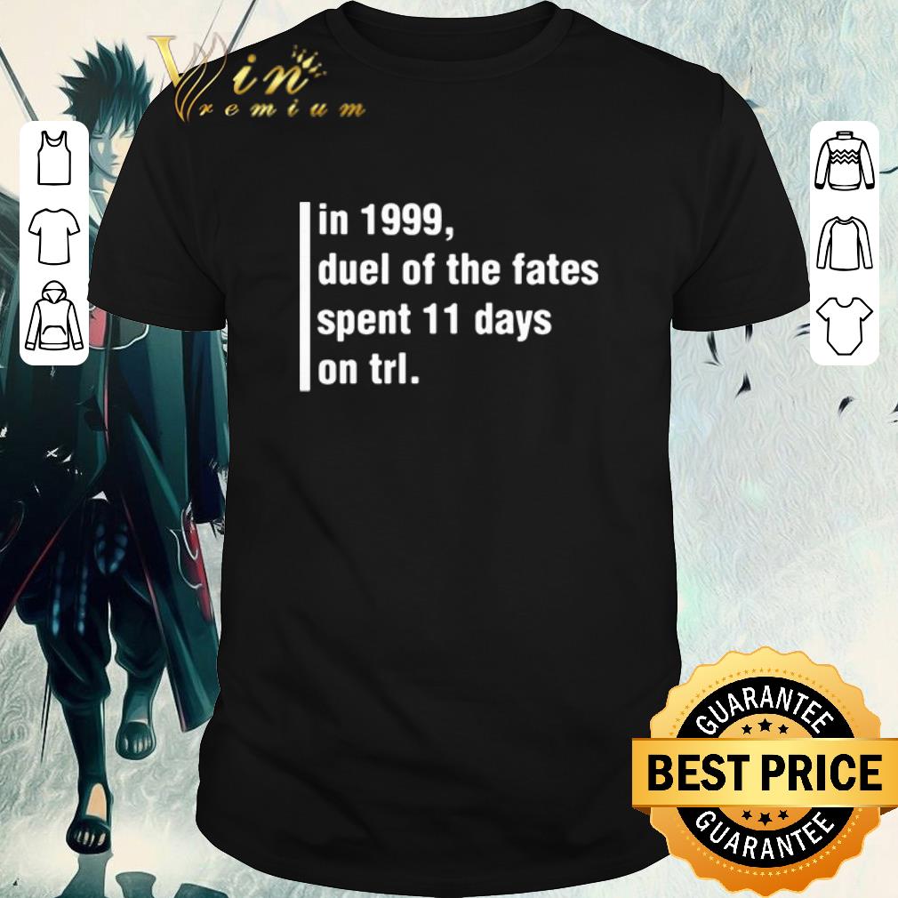Funny In 1999 duel of the fates spent 11 days on trl shirt